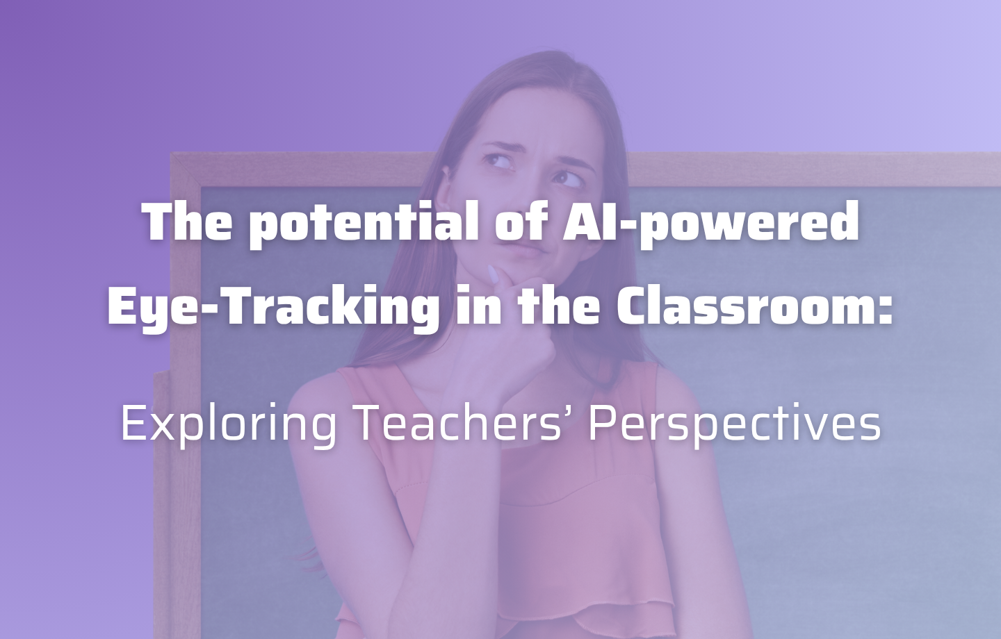 The potential of AI-powered Eye-Tracking in the Classroom:<br>Exploring Teachers’ Perspectives